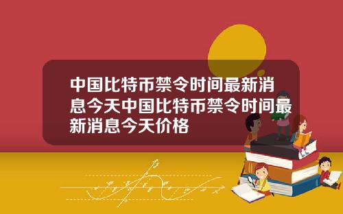 中国比特币禁令时间最新消息今天中国比特币禁令时间最新消息今天价格