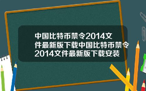 中国比特币禁令2014文件最新版下载中国比特币禁令2014文件最新版下载安装