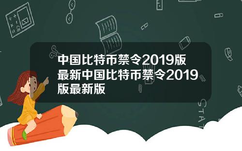 中国比特币禁令2019版最新中国比特币禁令2019版最新版