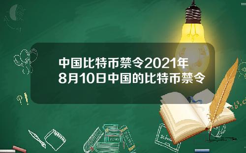 中国比特币禁令2021年8月10日中国的比特币禁令