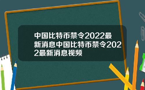 中国比特币禁令2022最新消息中国比特币禁令2022最新消息视频