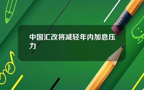 中国汇改将减轻年内加息压力