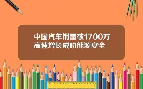 中国汽车销量破1700万高速增长威胁能源安全