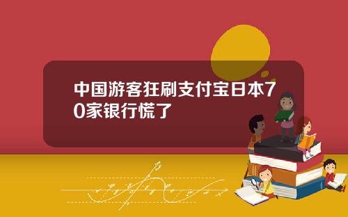 中国游客狂刷支付宝日本70家银行慌了