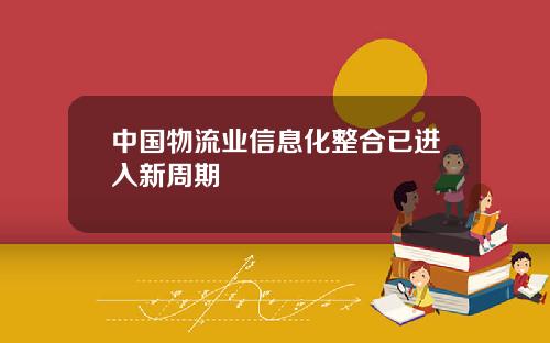 中国物流业信息化整合已进入新周期