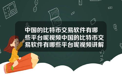 中国的比特币交易软件有哪些平台呢视频中国的比特币交易软件有哪些平台呢视频讲解