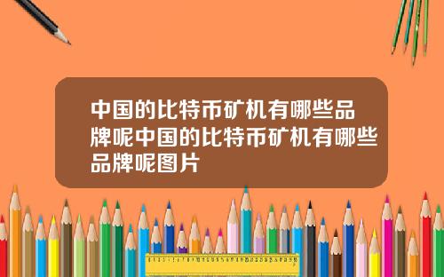 中国的比特币矿机有哪些品牌呢中国的比特币矿机有哪些品牌呢图片