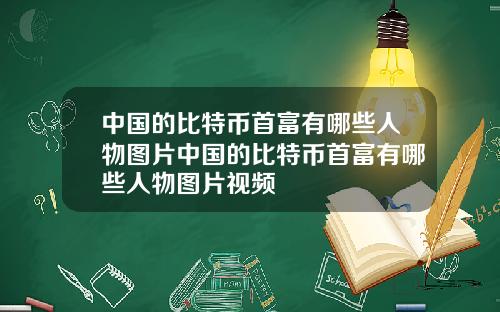 中国的比特币首富有哪些人物图片中国的比特币首富有哪些人物图片视频