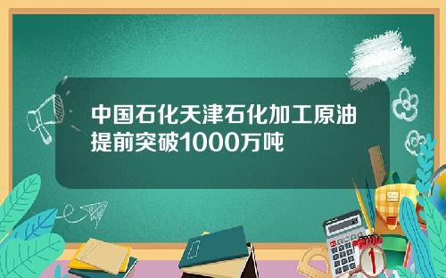 中国石化天津石化加工原油提前突破1000万吨