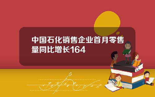 中国石化销售企业首月零售量同比增长164