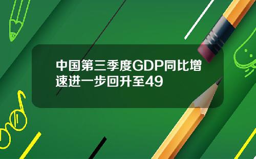 中国第三季度GDP同比增速进一步回升至49