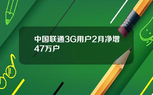 中国联通3G用户2月净增47万户