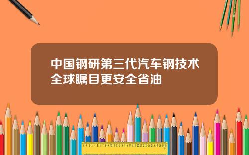 中国钢研第三代汽车钢技术全球瞩目更安全省油