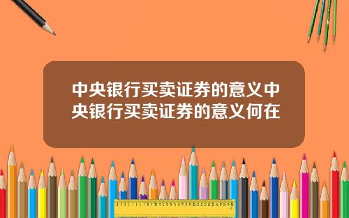 中央银行买卖证券的意义中央银行买卖证券的意义何在