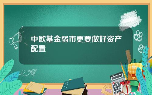 中欧基金弱市更要做好资产配置