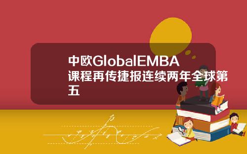 中欧GlobalEMBA课程再传捷报连续两年全球第五