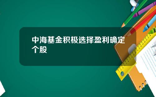 中海基金积极选择盈利确定个股