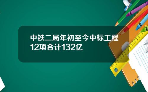 中铁二局年初至今中标工程12项合计132亿