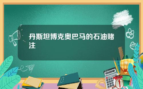 丹斯坦博克奥巴马的石油赌注