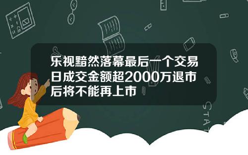 乐视黯然落幕最后一个交易日成交金额超2000万退市后将不能再上市