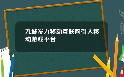 九城发力移动互联网引入移动游戏平台