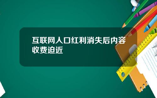 互联网人口红利消失后内容收费迫近