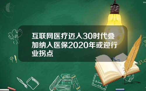 互联网医疗迈入30时代叠加纳入医保2020年或迎行业拐点