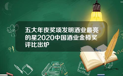 五大年夜奖项发明酒业最亮的星2020中国酒业金樽奖评比出炉