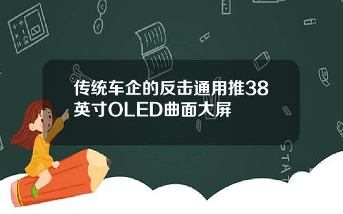 传统车企的反击通用推38英寸OLED曲面大屏