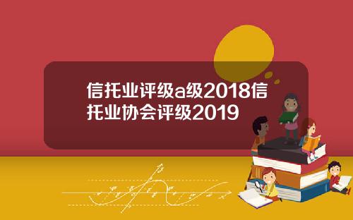 信托业评级a级2018信托业协会评级2019