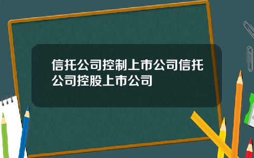 信托公司控制上市公司信托公司控股上市公司