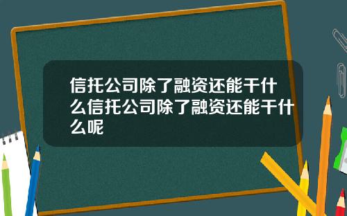 信托公司除了融资还能干什么信托公司除了融资还能干什么呢