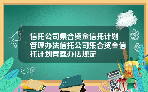 信托公司集合资金信托计划管理办法信托公司集合资金信托计划管理办法规定