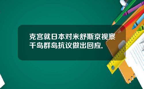 克宫就日本对米舒斯京视察千岛群岛抗议做出回应.