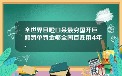 全世界目瞪口呆最穷国开巨额罚单罚金够全国百姓用4年.