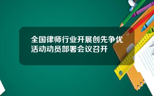 全国律师行业开展创先争优活动动员部署会议召开