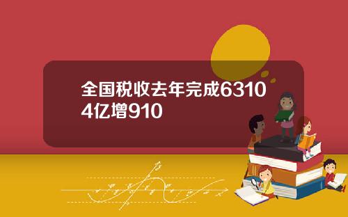 全国税收去年完成63104亿增910