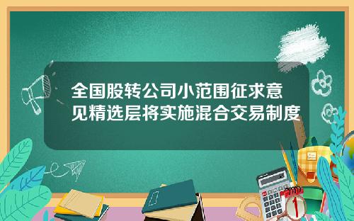 全国股转公司小范围征求意见精选层将实施混合交易制度