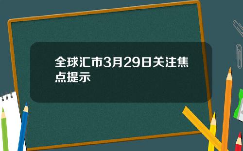 全球汇市3月29日关注焦点提示