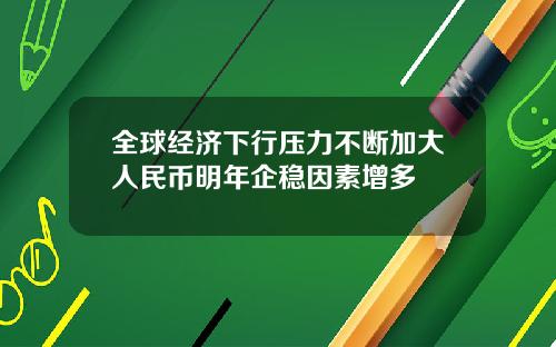 全球经济下行压力不断加大人民币明年企稳因素增多