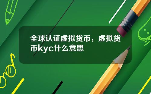 全球认证虚拟货币，虚拟货币kyc什么意思