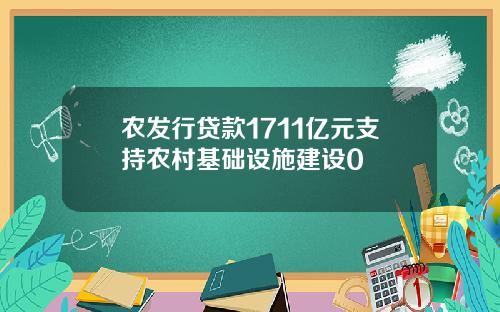 农发行贷款1711亿元支持农村基础设施建设0