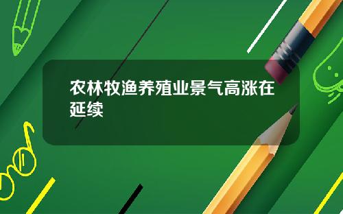 农林牧渔养殖业景气高涨在延续