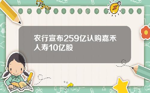 农行宣布259亿认购嘉禾人寿10亿股