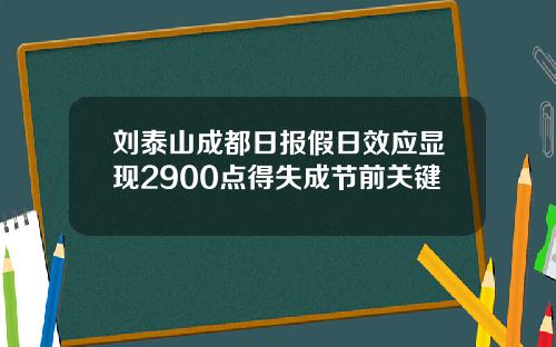 刘泰山成都日报假日效应显现2900点得失成节前关键