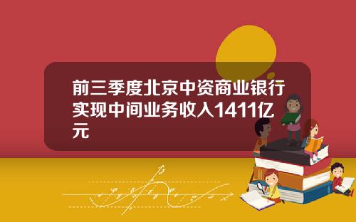 前三季度北京中资商业银行实现中间业务收入1411亿元