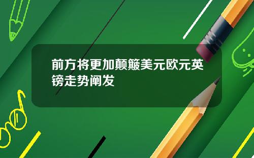 前方将更加颠簸美元欧元英镑走势阐发