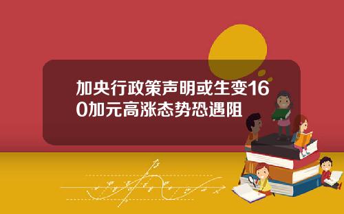 加央行政策声明或生变160加元高涨态势恐遇阻