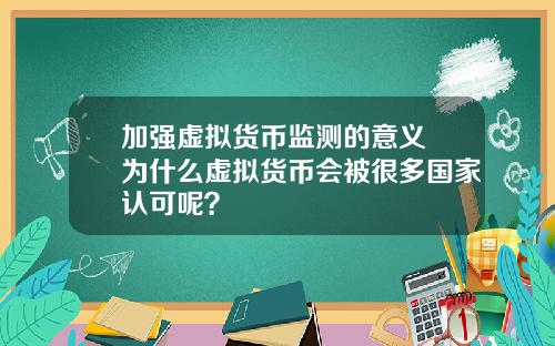 加强虚拟货币监测的意义 为什么虚拟货币会被很多国家认可呢？