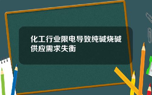 化工行业限电导致纯碱烧碱供应需求失衡